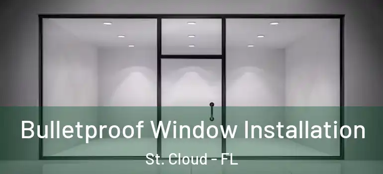 Bulletproof Window Installation St. Cloud - FL