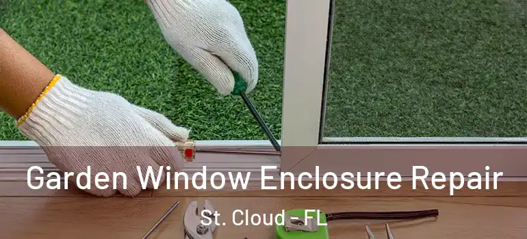 Garden Window Enclosure Repair St. Cloud - FL