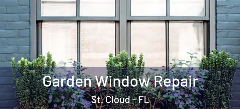 Garden Window Repair St. Cloud - FL