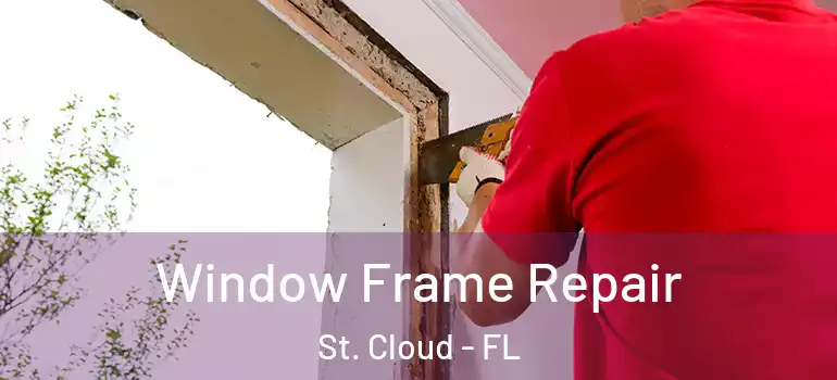 Window Frame Repair St. Cloud - FL
